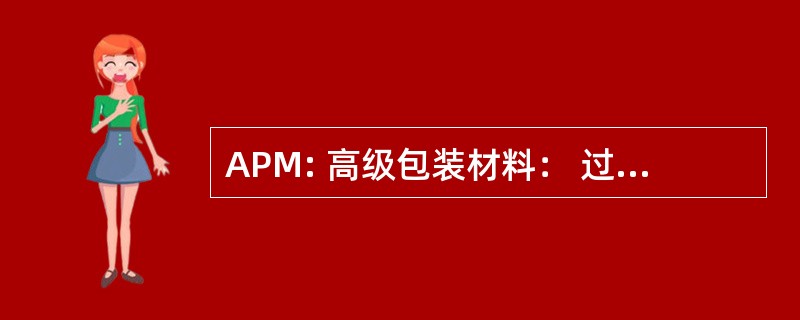 APM: 高级包装材料： 过程、 属性和接口