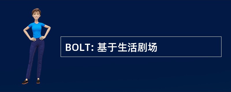 BOLT: 基于生活剧场