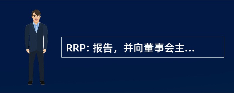 RRP: 报告，并向董事会主席的建议