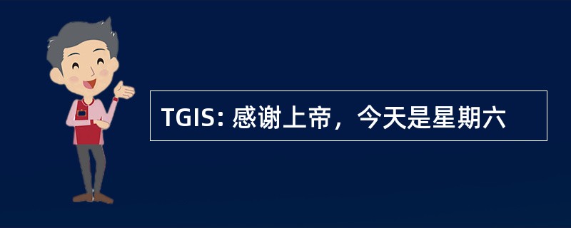 TGIS: 感谢上帝，今天是星期六