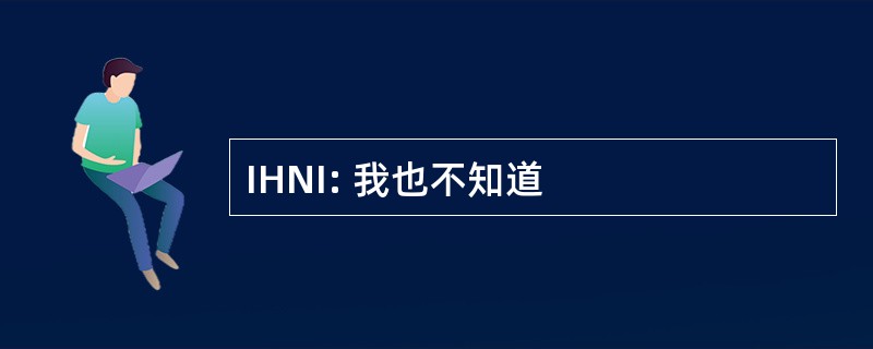 IHNI: 我也不知道