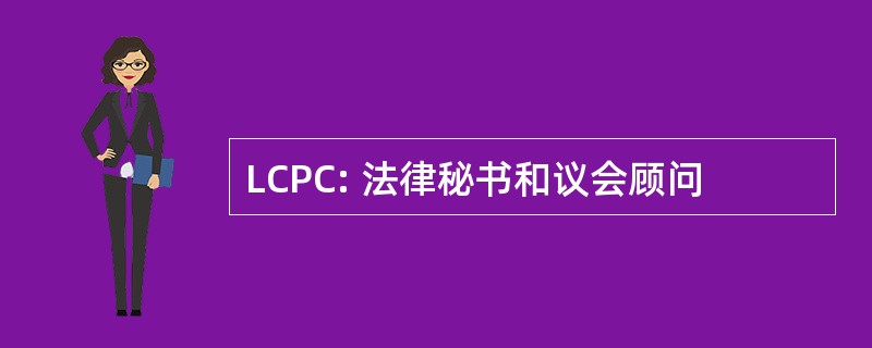 LCPC: 法律秘书和议会顾问