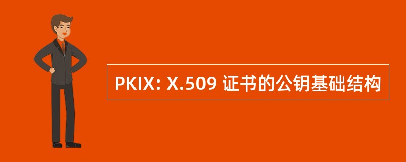 PKIX: X.509 证书的公钥基础结构