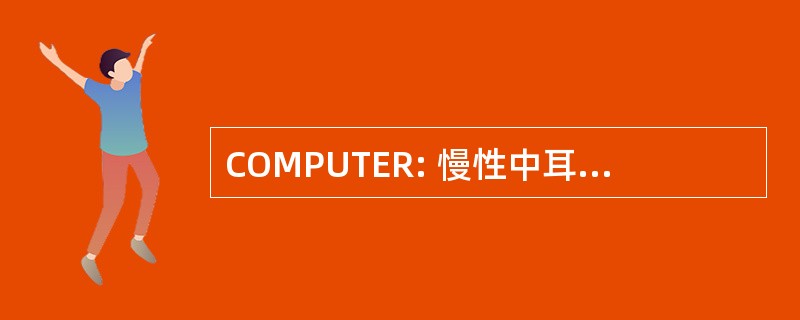 COMPUTER: 慢性中耳炎 Purulenta