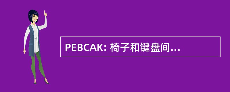 PEBCAK: 椅子和键盘间存在问题的错误