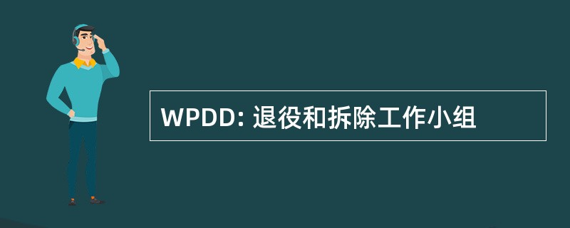 WPDD: 退役和拆除工作小组