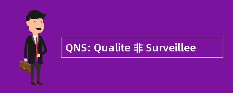 QNS: Qualite 非 Surveillee