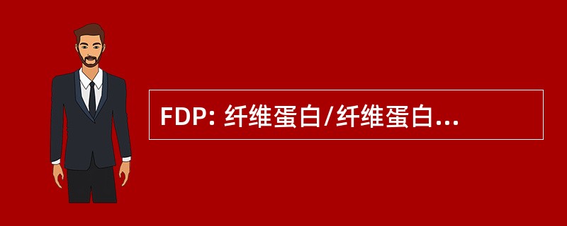 FDP: 纤维蛋白/纤维蛋白原降解产物