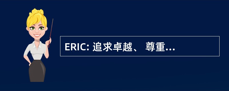 ERIC: 追求卓越、 尊重、 正直和勇气