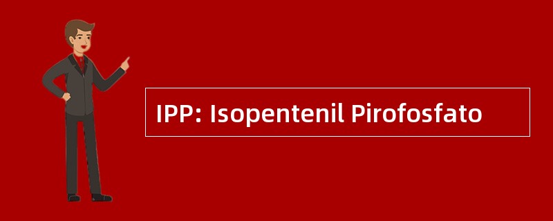 IPP: Isopentenil Pirofosfato