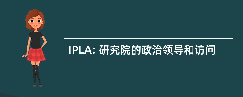 IPLA: 研究院的政治领导和访问