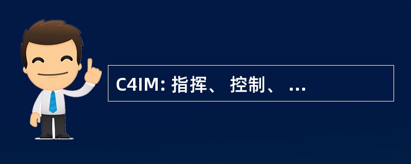 C4IM: 指挥、 控制、 通信、 计算机和信息管理