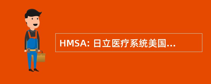 HMSA: 日立医疗系统美国有限公司。