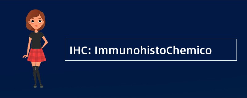 IHC: ImmunohistoChemico