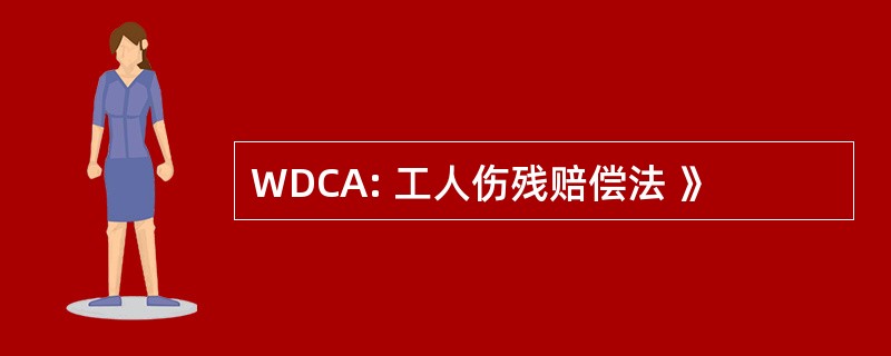 WDCA: 工人伤残赔偿法 》