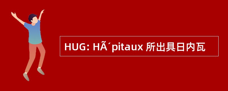 HUG: HÃ´pitaux 所出具日内瓦