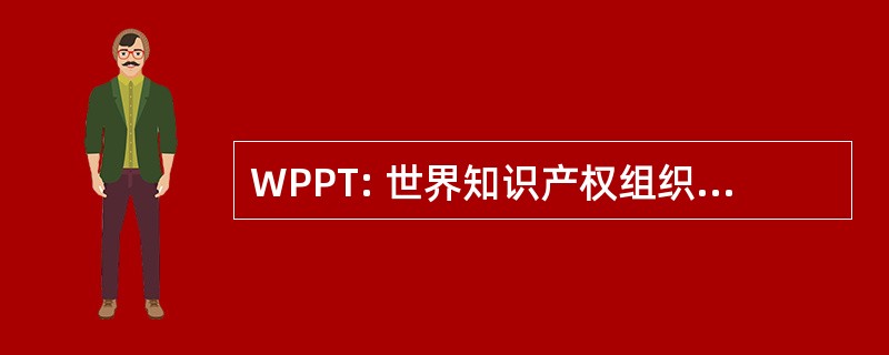 WPPT: 世界知识产权组织表演和录音制品条约 》