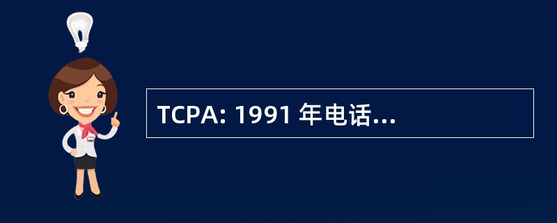 TCPA: 1991 年电话消费者保护法案 》