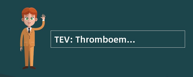 TEV: Thromboembolie Veineuse