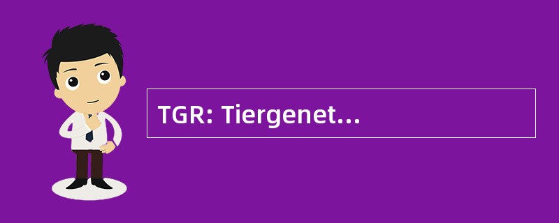 TGR: Tiergenetischer Ressourcen