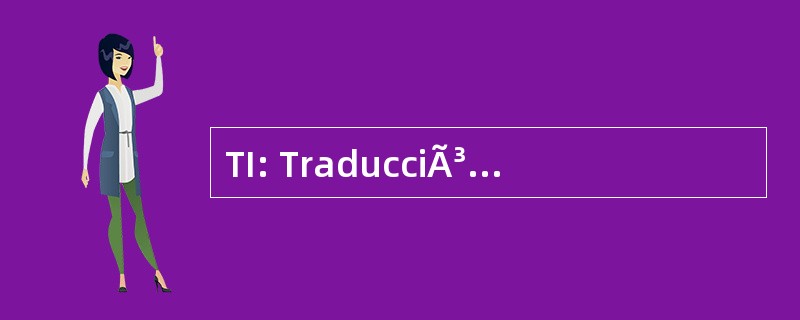 TI: TraducciÃ³n e InterpretaciÃ³n