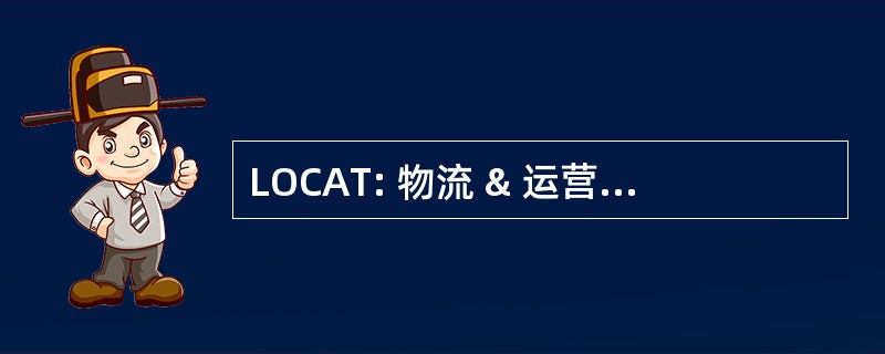 LOCAT: 物流 & 运营业务咨询 & 援助小组