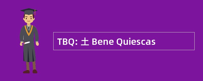 TBQ: 土 Bene Quiescas