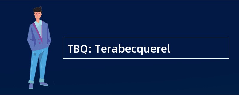 TBQ: Terabecquerel