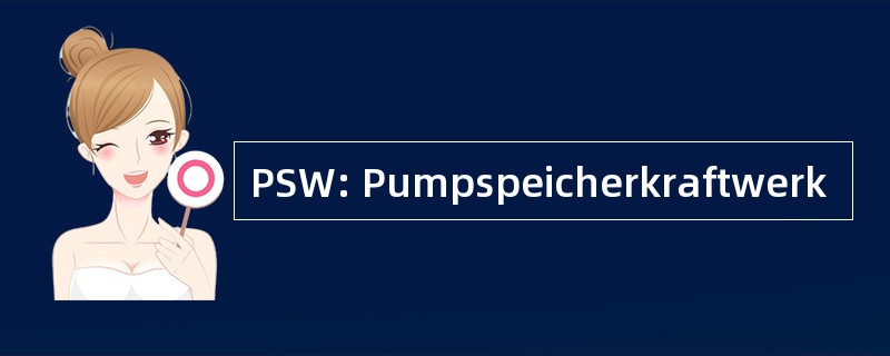 PSW: Pumpspeicherkraftwerk