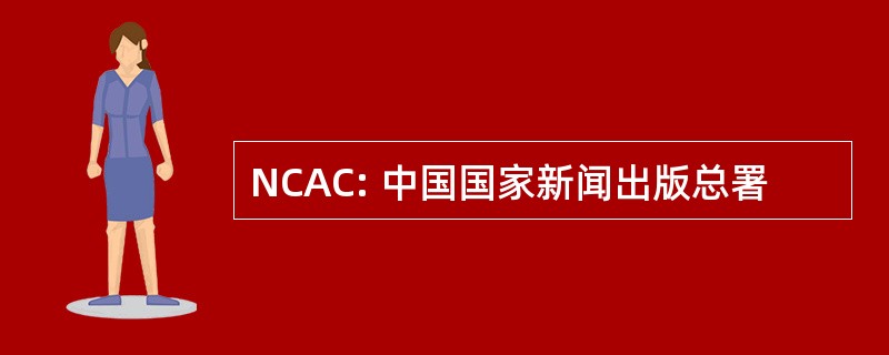 NCAC: 中国国家新闻出版总署