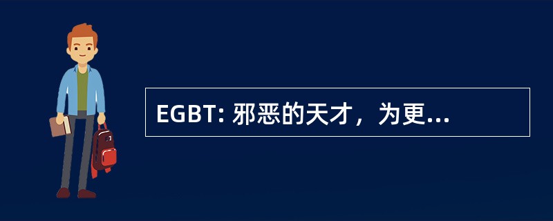 EGBT: 邪恶的天才，为更美好的明天