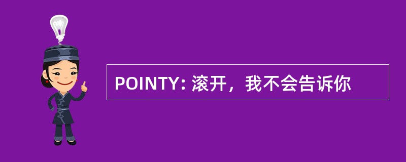 POINTY: 滚开，我不会告诉你