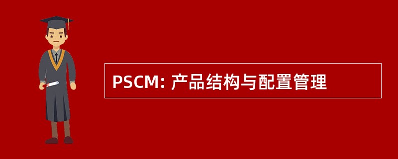 PSCM: 产品结构与配置管理