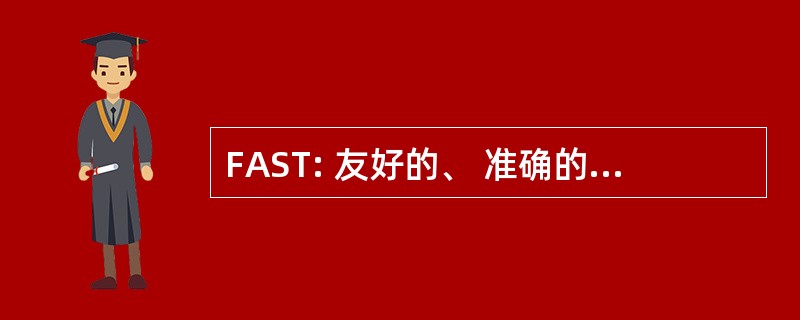 FAST: 友好的、 准确的、 迅速的、 受过训练