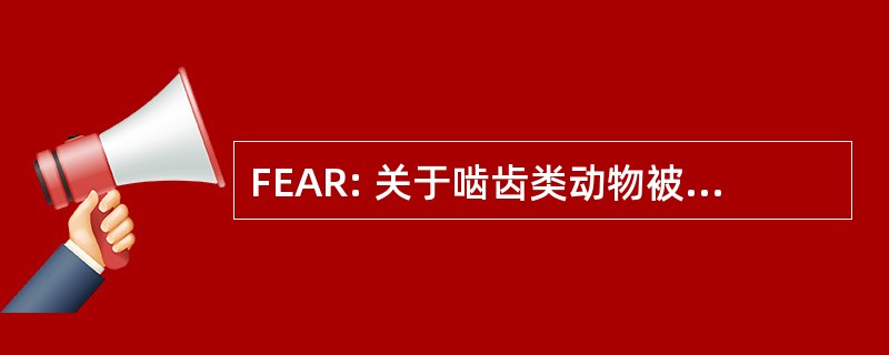 FEAR: 关于啮齿类动物被激怒的猫科动物