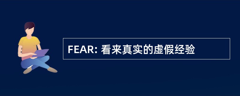 FEAR: 看来真实的虚假经验