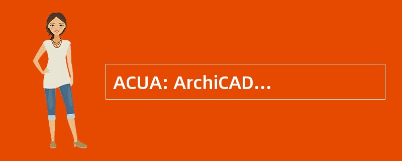 ACUA: ArchiCAD 用户协会 （专业集团）