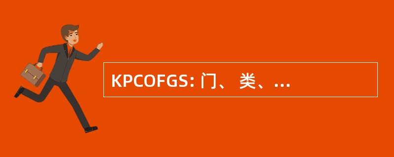 KPCOFGS: 门、 类、 秩序、 家庭、 属物种的王国