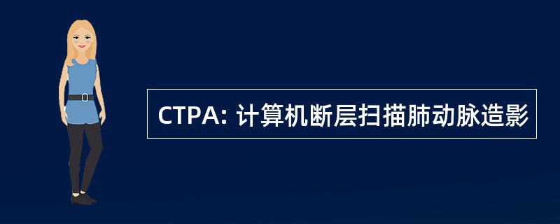 CTPA: 计算机断层扫描肺动脉造影