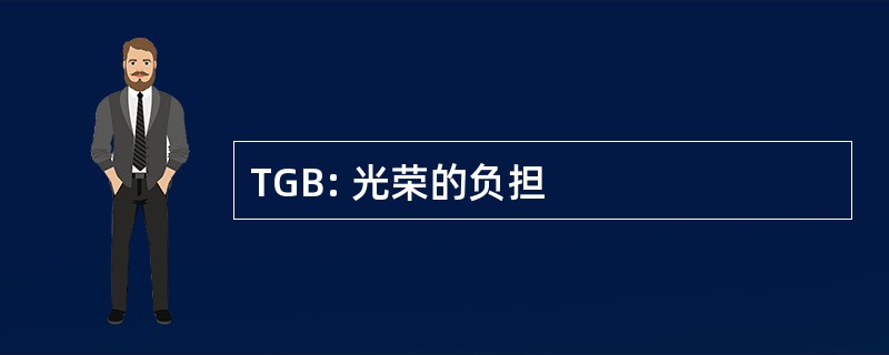 TGB: 光荣的负担