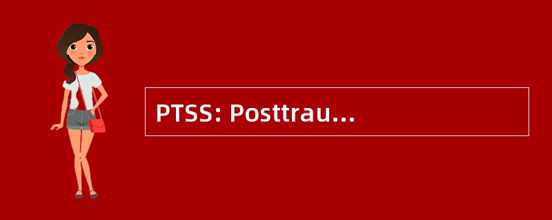 PTSS: Posttraumatische Stressstoornis