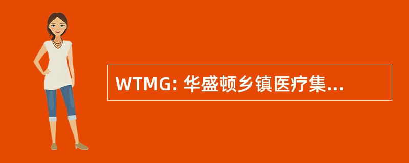 WTMG: 华盛顿乡镇医疗集团有限公司。