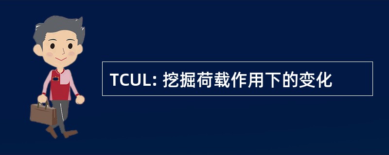 TCUL: 挖掘荷载作用下的变化