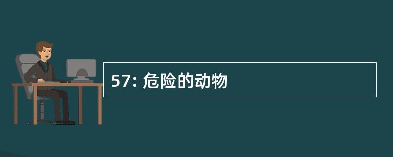 57: 危险的动物