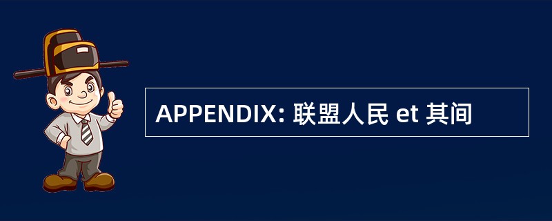 APPENDIX: 联盟人民 et 其间