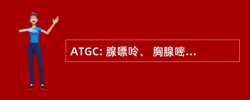 ATGC: 腺嘌呤、 胸腺嘧啶、 鸟嘌呤，胞嘧啶