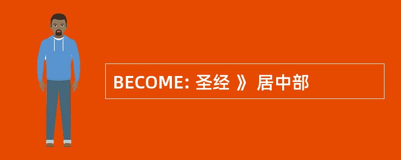 BECOME: 圣经 》 居中部