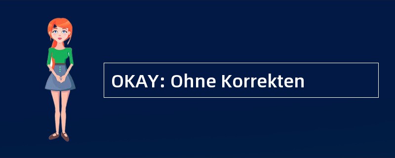 OKAY: Ohne Korrekten