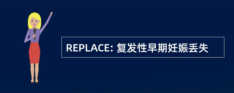 REPLACE: 复发性早期妊娠丢失