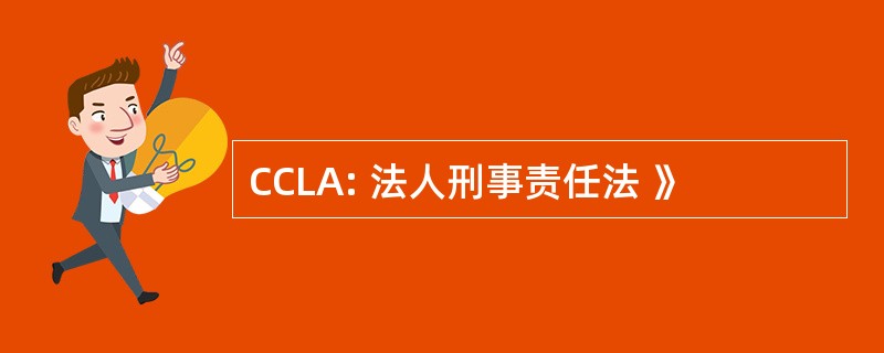 CCLA: 法人刑事责任法 》